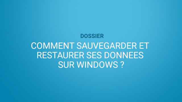 Comment sauvegarder et restaurer ses données sur Windows ?