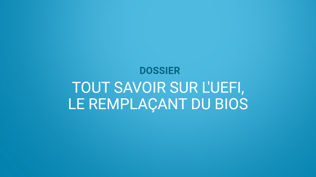 Tout savoir sur l&rsquo;UEFI, le remplaçant du BIOS