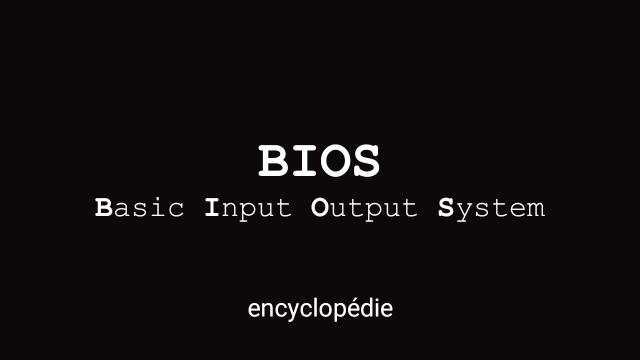 Le BIOS (Basic Input Output System)