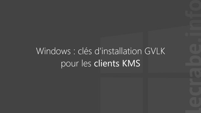 Clés d&rsquo;installation GVLK pour les clients KMS [Windows Server, 10, 8, 7]