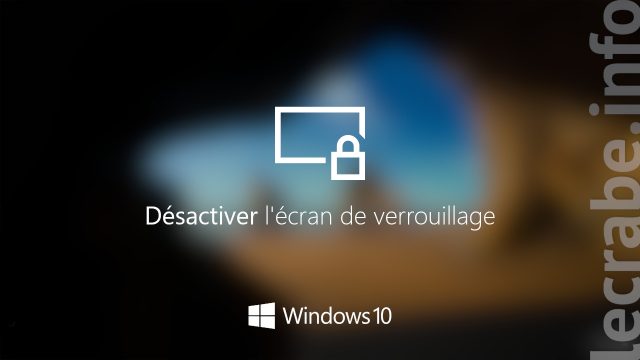 Windows 10 : désactiver l&rsquo;écran de verrouillage