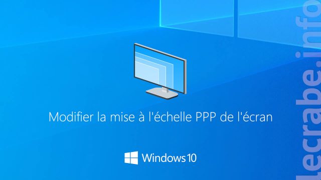 Windows 10 : modifier la mise à l&rsquo;échelle PPP de l&rsquo;écran