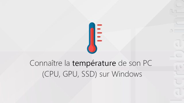 Connaître la température de son PC (CPU, GPU, SSD) sur Windows
