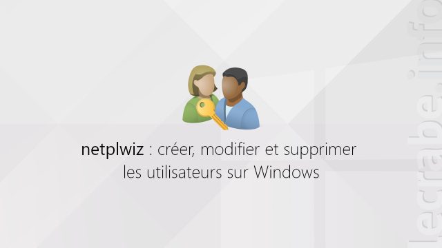 netplwiz : créer, modifier et supprimer les utilisateurs sur Windows