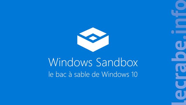 Windows Sandbox : comment utiliser le bac à sable de Windows 10 ?