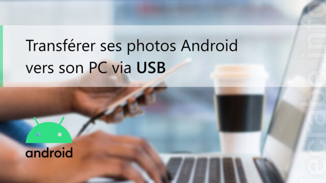Transférer ses photos Android vers son PC avec un câble USB