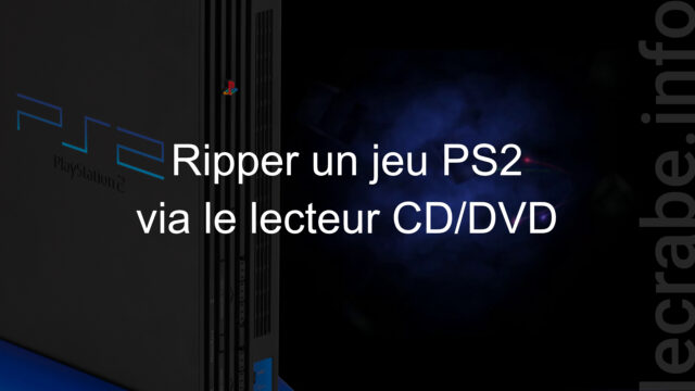 PlayStation 2 : ripper un jeu PS2 via le lecteur CD/DVD de la console