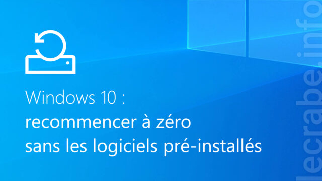 Windows 10 : recommencer à zéro sans les logiciels pré-installés