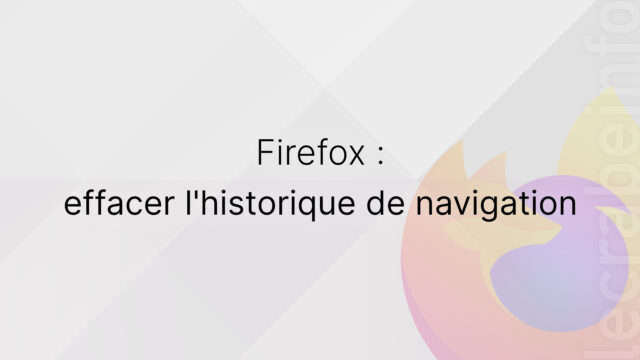 Firefox : effacer l&rsquo;historique de navigation