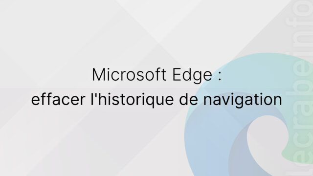 Microsoft Edge : effacer l&rsquo;historique de navigation