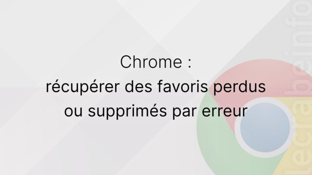 Google Chrome : récupérer des favoris perdus ou supprimés par erreur