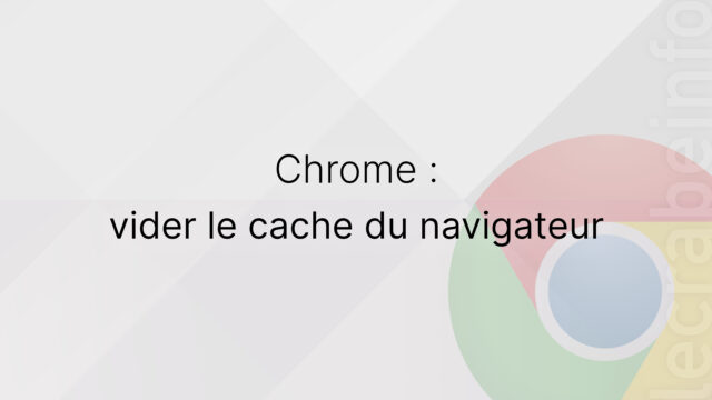 Comment vider le cache sur Google Chrome ?