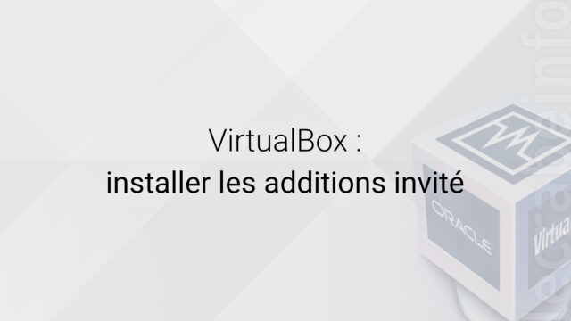 VirtualBox : installer les additions invité