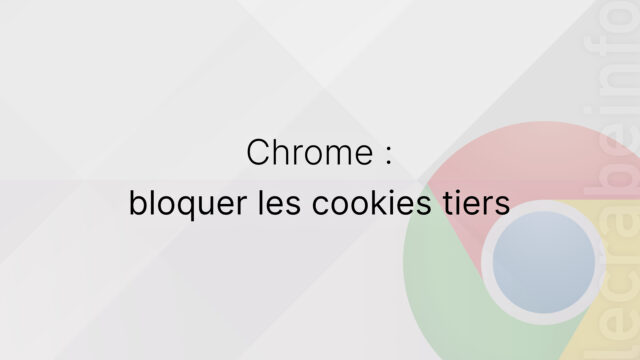 Google Chrome : bloquer les cookies tiers