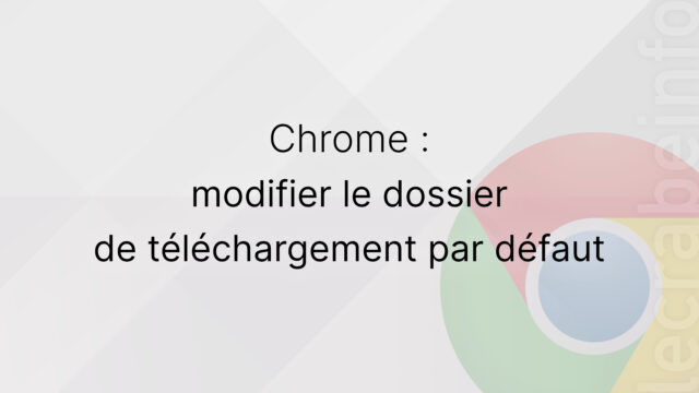 Google Chrome : changer le dossier de téléchargement par défaut