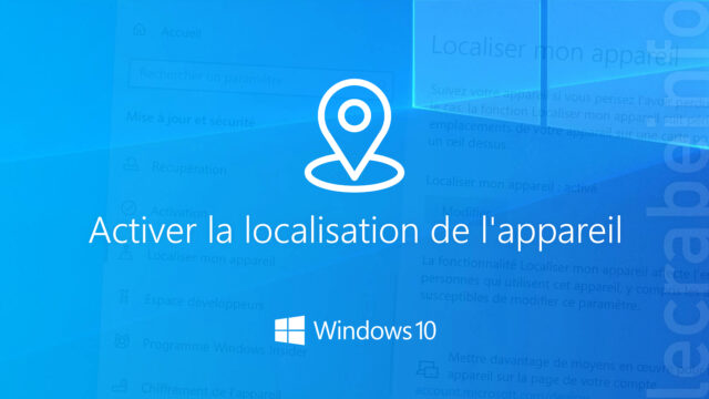 Windows 10 : activer la localisation de l&rsquo;appareil