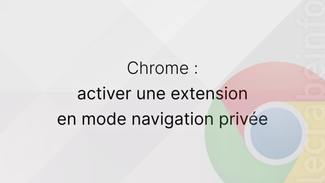 Google Chrome : activer une extension en mode navigation privée