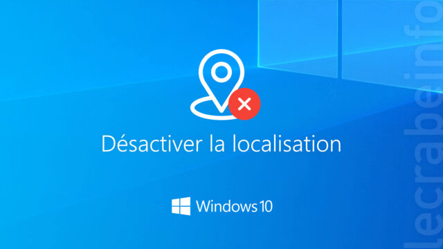 Windows 10 : désactiver la localisation