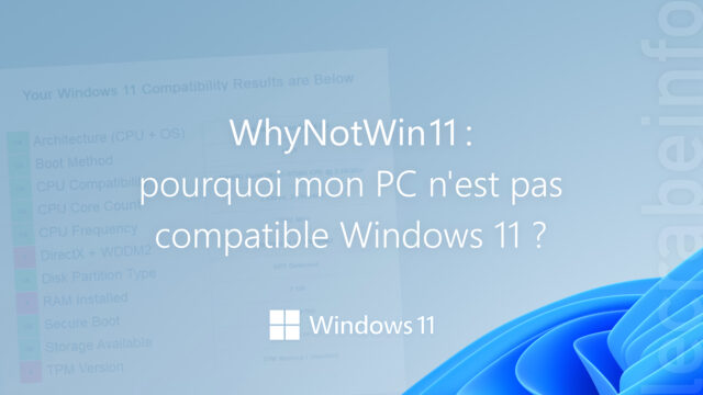 WhyNotWin11 : pourquoi mon PC n&rsquo;est pas compatible Windows 11 ?