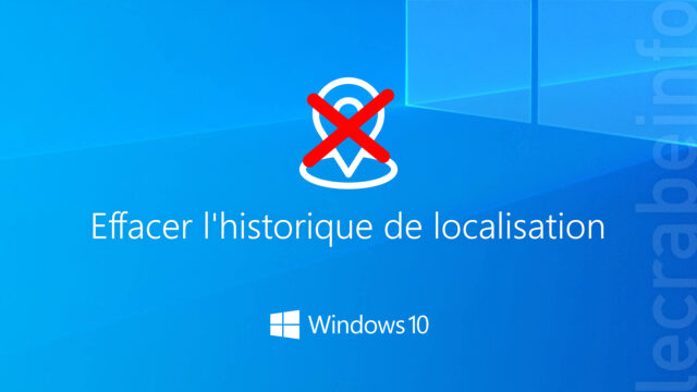 Windows 10 : effacer l&rsquo;historique de localisation