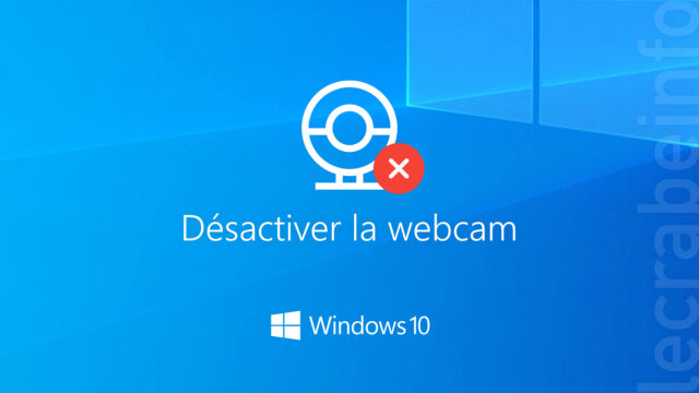 Windows 10 : désactiver la webcam