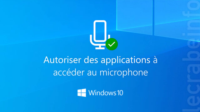 Windows 10 : autoriser des applications à accéder au microphone