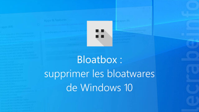 Bloatbox : supprimer les bloatwares de Windows 10