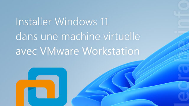 Installer Windows 11 dans une machine virtuelle avec VMware Workstation