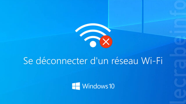 Windows 10 : se déconnecter d&rsquo;un réseau Wi-Fi
