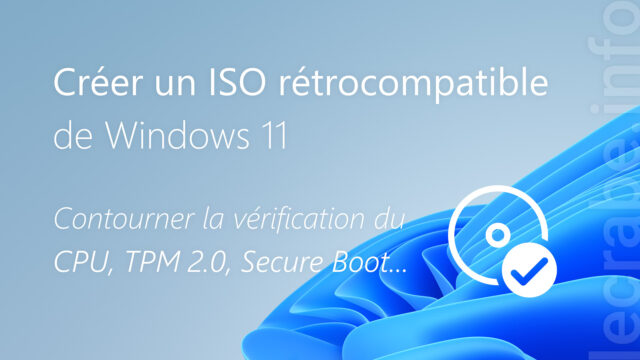 Créer un ISO rétrocompatible de Windows 11 (CPU, TPM 2.0, Secure Boot…)