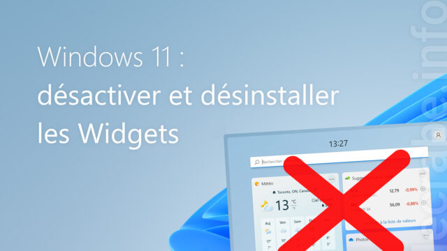 Windows 11 : désactiver et désinstaller les Widgets