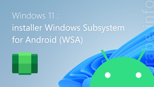 Windows 11 : installer WSA (Windows Subsystem for Android)