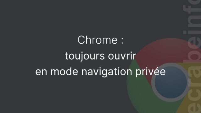 Toujours ouvrir Google Chrome en mode navigation privée