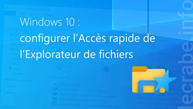 Windows 10 : configurer l’Accès rapide de l’Explorateur de fichiers