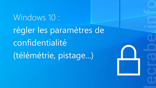 Windows 10 : régler les paramètres de confidentialité (télémétrie, pistage…)
