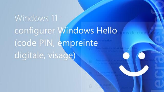 Windows 11 : configurer Windows Hello (code PIN, empreinte digitale, visage)