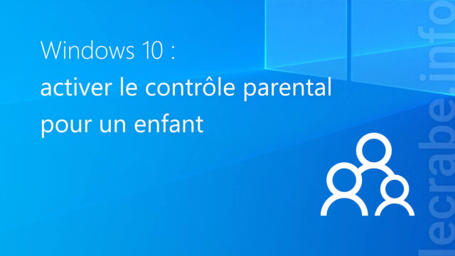 Windows 10 : activer le contrôle parental (Family Safety) pour un enfant