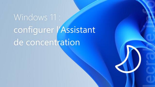 Windows 11 : configurer l’Assistant de concentration