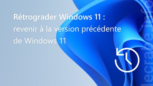 Rétrograder Windows 11 : revenir à la version précédente de Windows 11