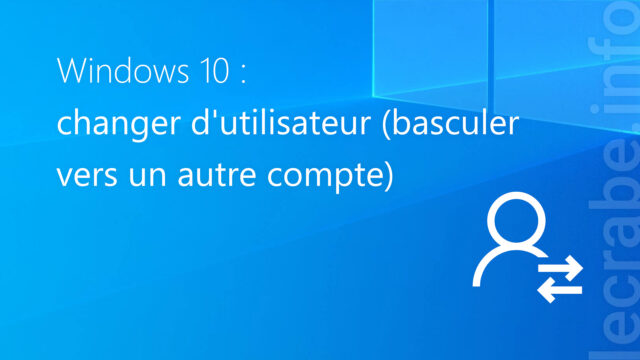 Windows 10 : changer d&rsquo;utilisateur (basculer vers un autre compte)