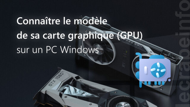 Connaître le modèle de sa carte graphique (GPU) sur un PC Windows