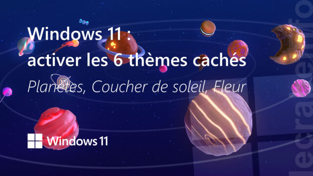 Windows 11 : activer les 6 thèmes cachés (Planètes, Coucher de soleil, Fleur)