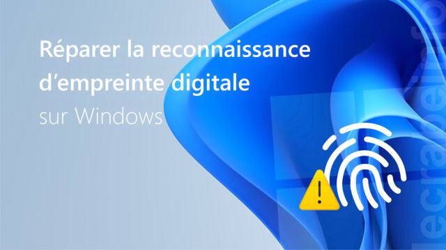 Réparer la reconnaissance d’empreinte sur Windows (4 méthodes)