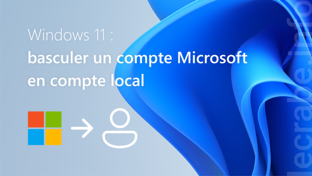 Windows 11 : basculer un compte Microsoft en compte local