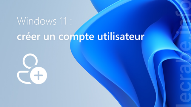 Windows 11 : créer un compte utilisateur (Microsoft ou local)