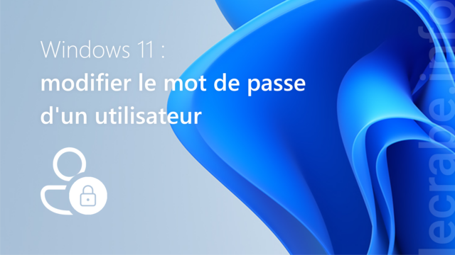 Windows 11 : modifier le mot de passe d&rsquo;un utilisateur (local ou Microsoft)