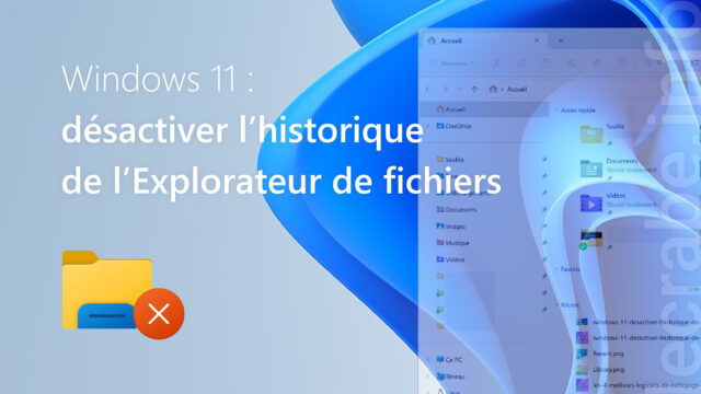 Windows 11 : désactiver l’historique de l’Explorateur de fichiers