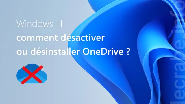 Windows 11 : comment désactiver ou désinstaller OneDrive&nbsp;?