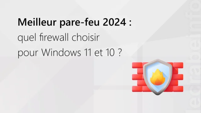 Meilleur pare-feu (firewall) : quel firewall choisir pour Windows 11 et 10 ?
