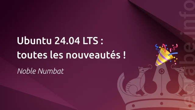 Ubuntu 24.04 LTS (Noble Numbat) : toutes les nouveautés !